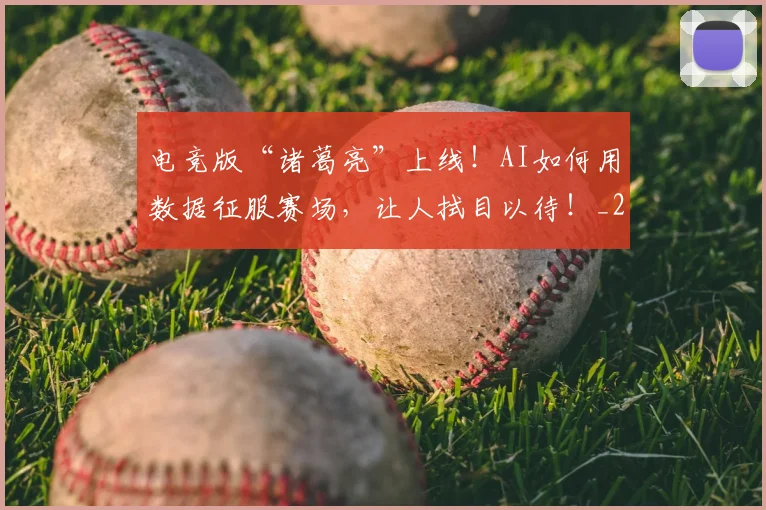 电竞版“诸葛亮”上线!AI如何用数据征服赛场,让人拭目以待!_20260708193423_20260802162536