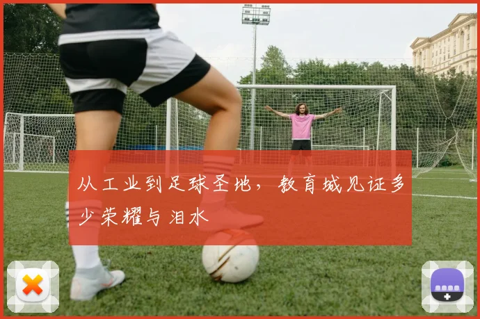 从工业到足球圣地，教育城见证多少荣耀与泪水