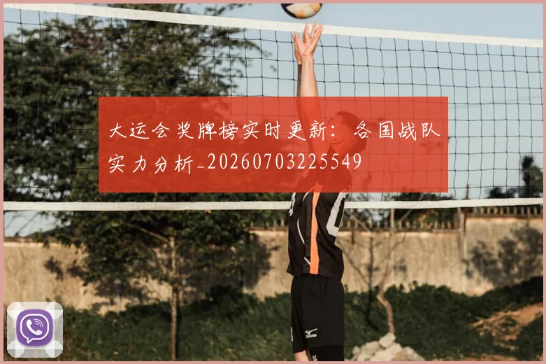 大运会奖牌榜实时更新：各国战队实力分析_20260703225549