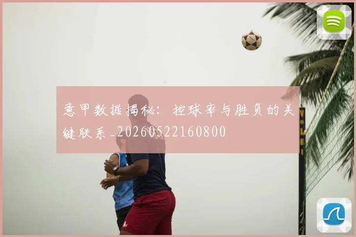意甲数据揭秘:控球率与胜负的关键联系_20260522160800