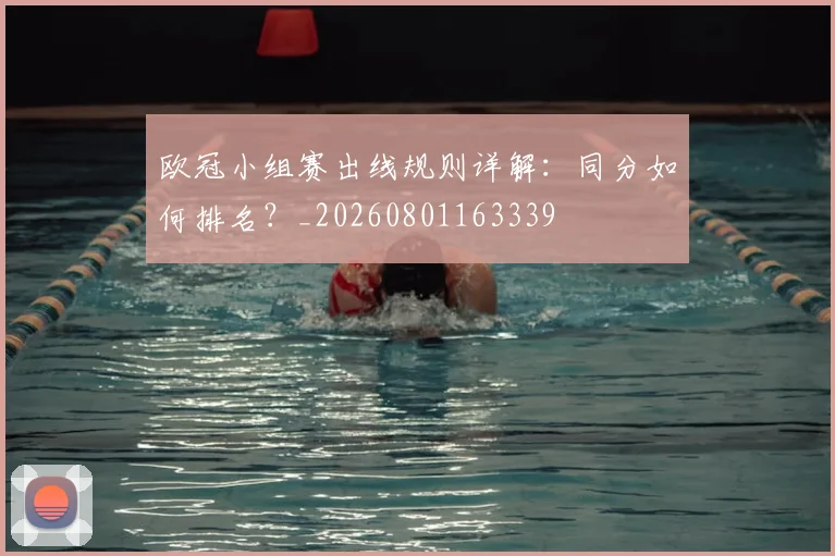 欧冠小组赛出线规则详解:同分如何排名?_20260801163339